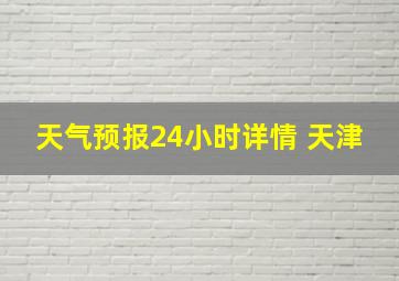 天气预报24小时详情 天津